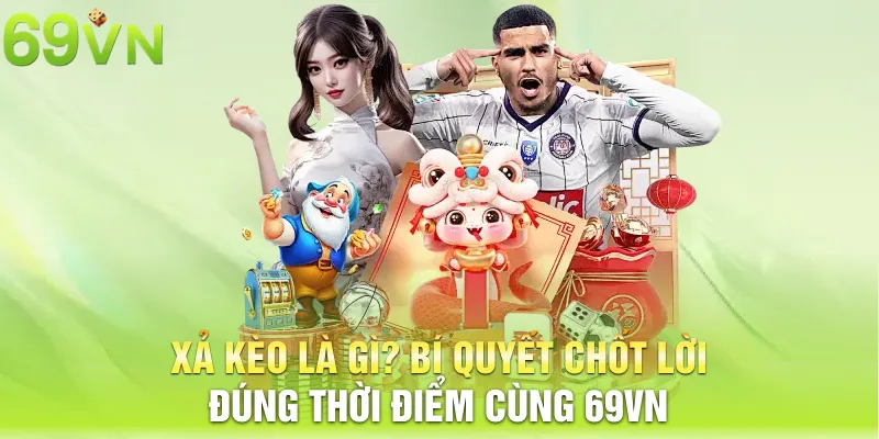 xa keo la gi bi quyet chot loi dung thoi diem cung 69vn 16 11zon xả kèo