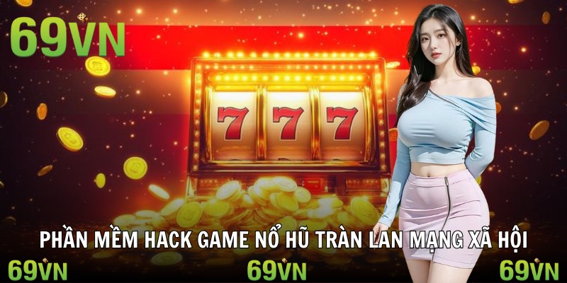 hack game no hu tong quan Phần mềm hack game nổ hũ tràn lan mạng xã hội