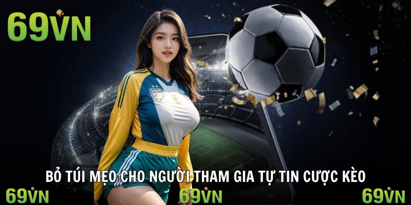 keo chau a meo choi Bỏ túi mẹo cho người tham gia tự tin cược kèo